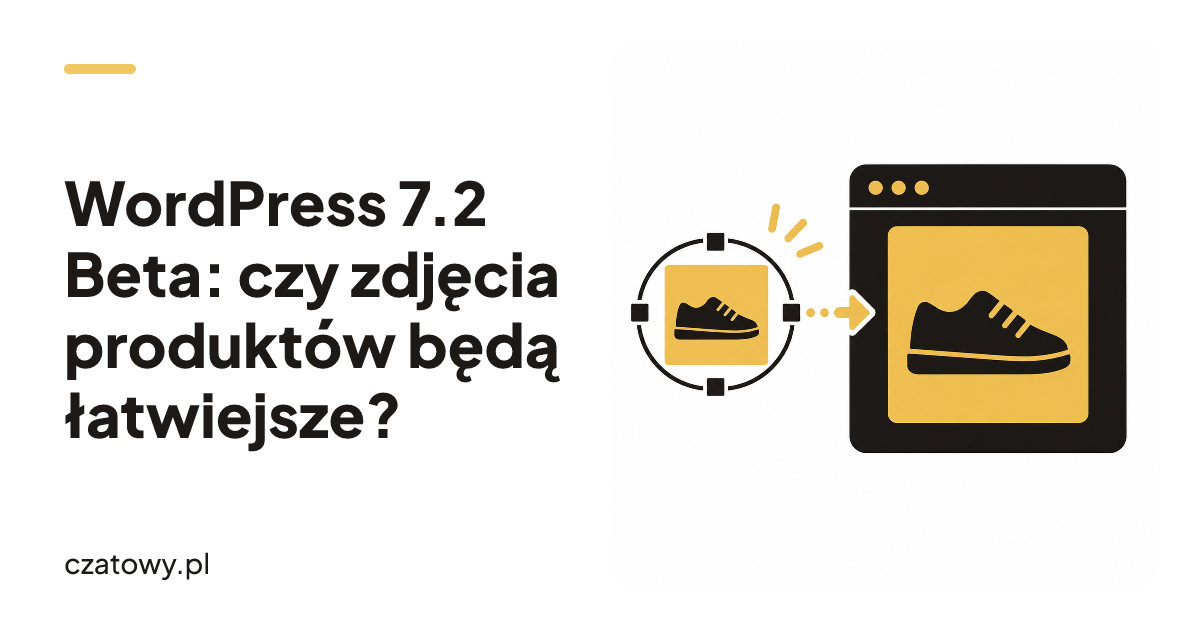 WordPress 7.2 Beta: czy zdjęcia produktów będą łatwiejsze?
