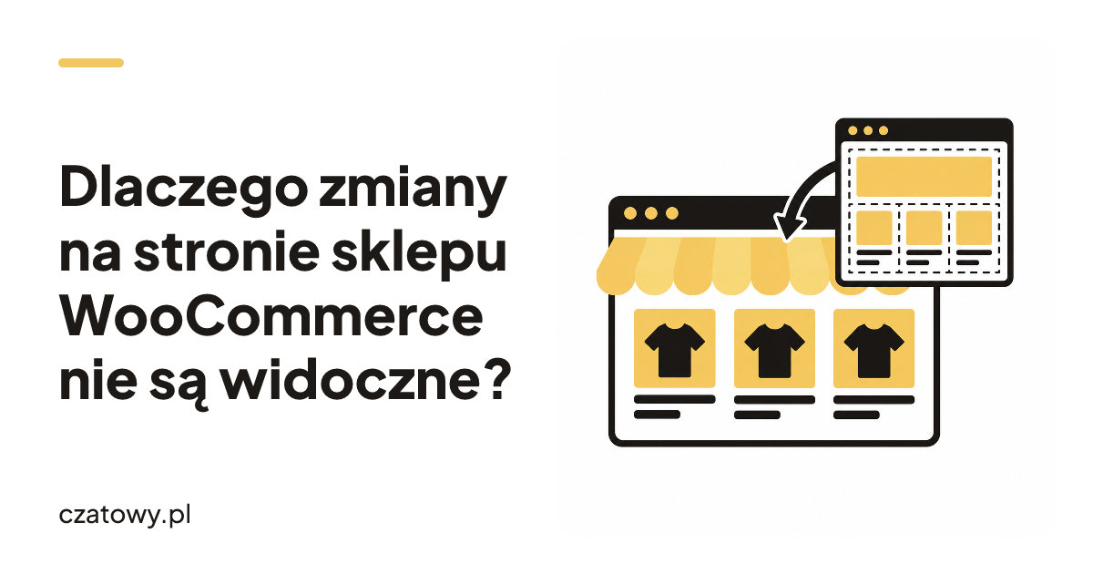 Dlaczego zmiany na stronie sklepu WooCommerce nie są widoczne?