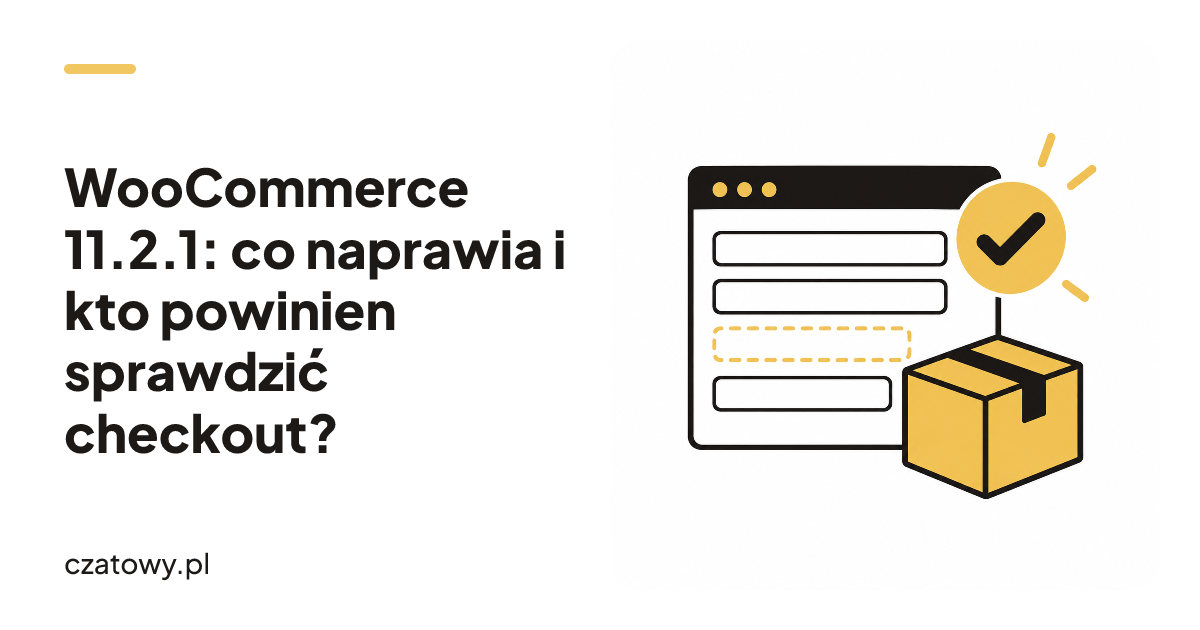 WooCommerce 11.2.1: co naprawia i kto powinien sprawdzić checkout?