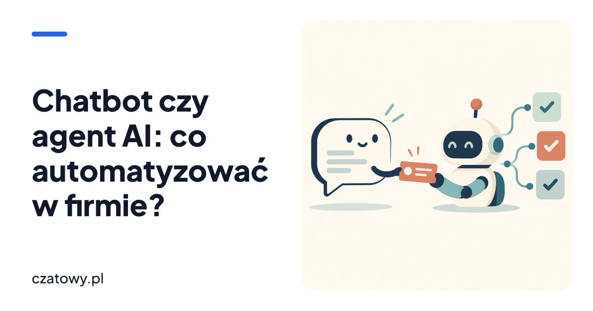 Chatbot czy agent AI: co automatyzować w firmie?