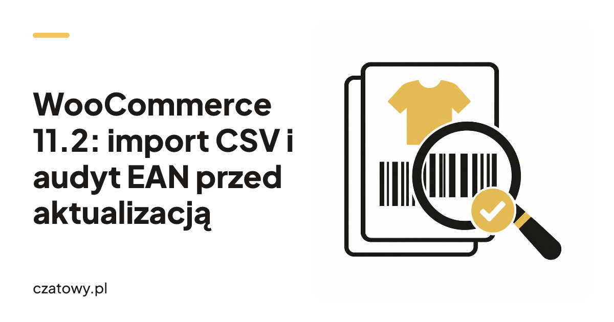 WooCommerce 11.2: import CSV i audyt EAN przed aktualizacją