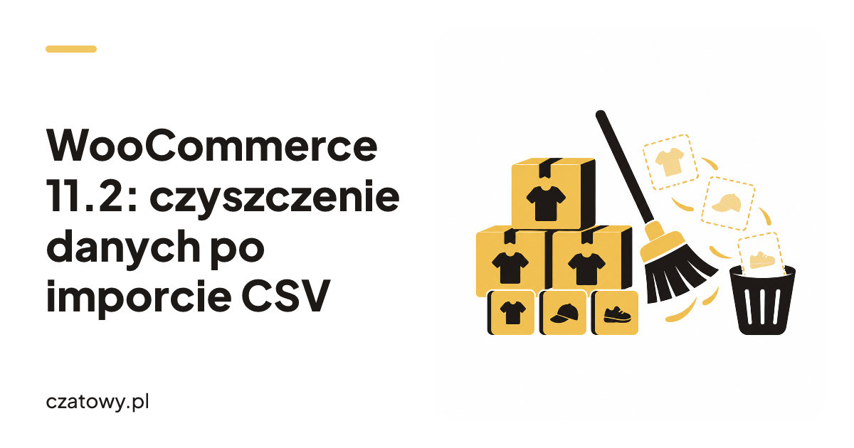 WooCommerce 11.2: czyszczenie danych po imporcie CSV